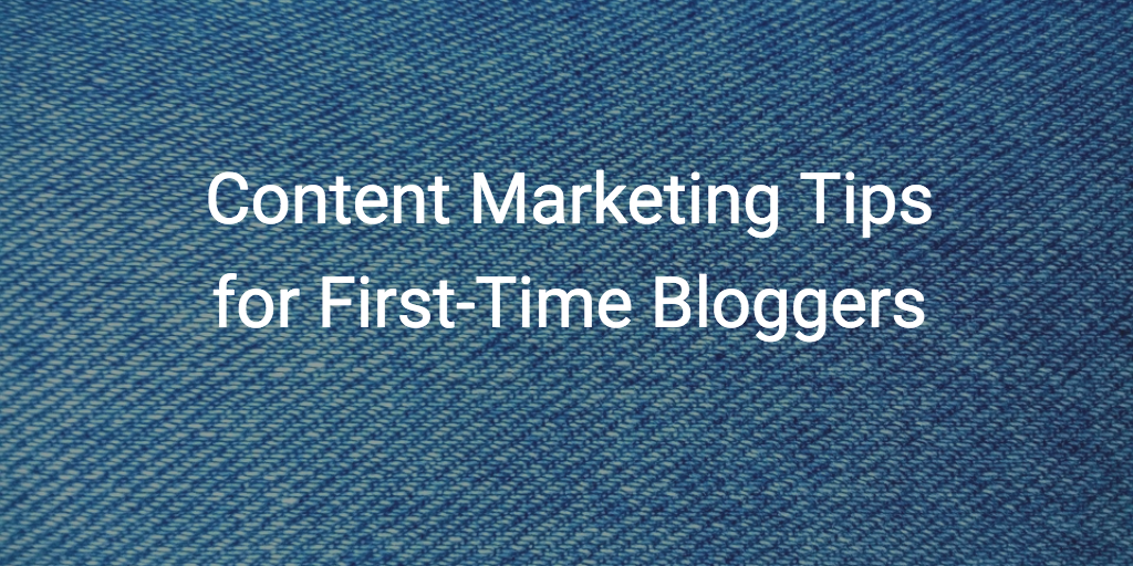 Content Marketing Tips for First-Time Bloggers