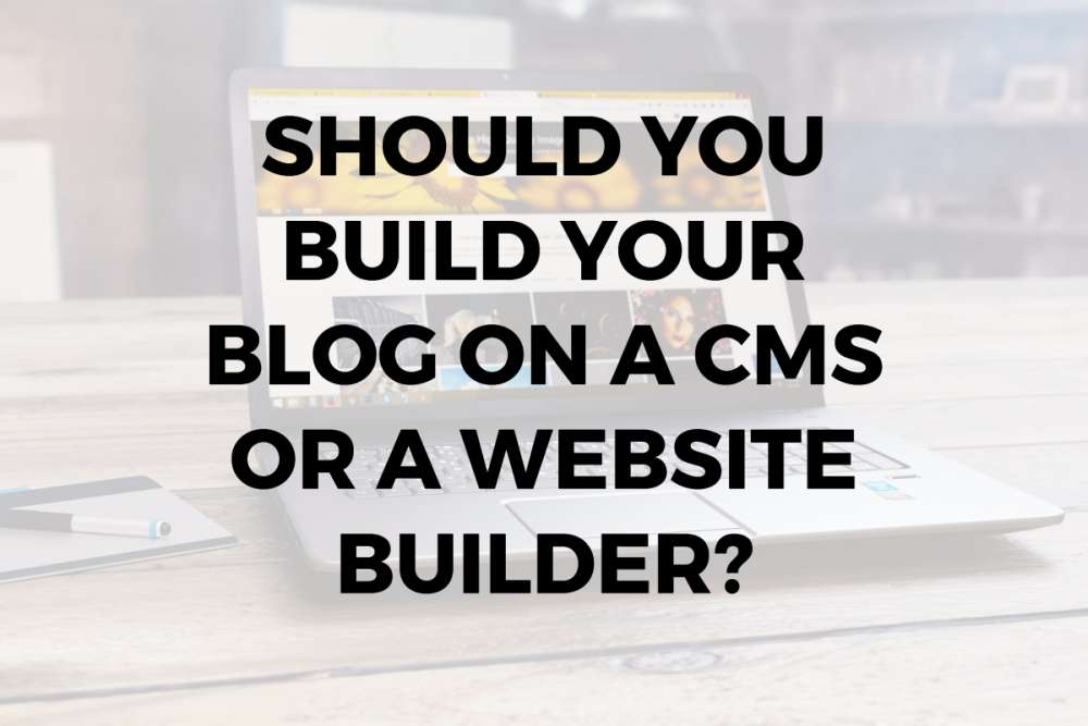 Should You Build Your Blog on a CMS or a Website Builder-